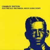 Charly Patton - Electrically Recorded: Moon Going Down